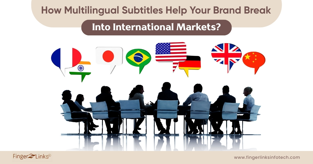How Multilingual Subtitles Help Your Brand Break Into International Markets?